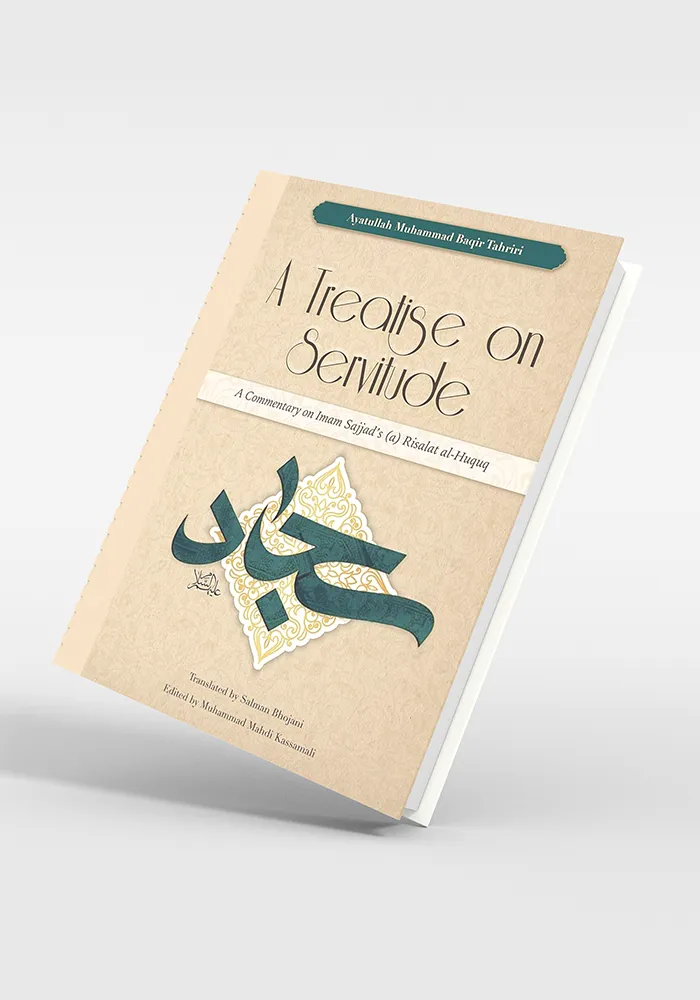 A Treatise on Servitude A Commentary on Imam Sajjad's (a) Risalat al-Huquq
