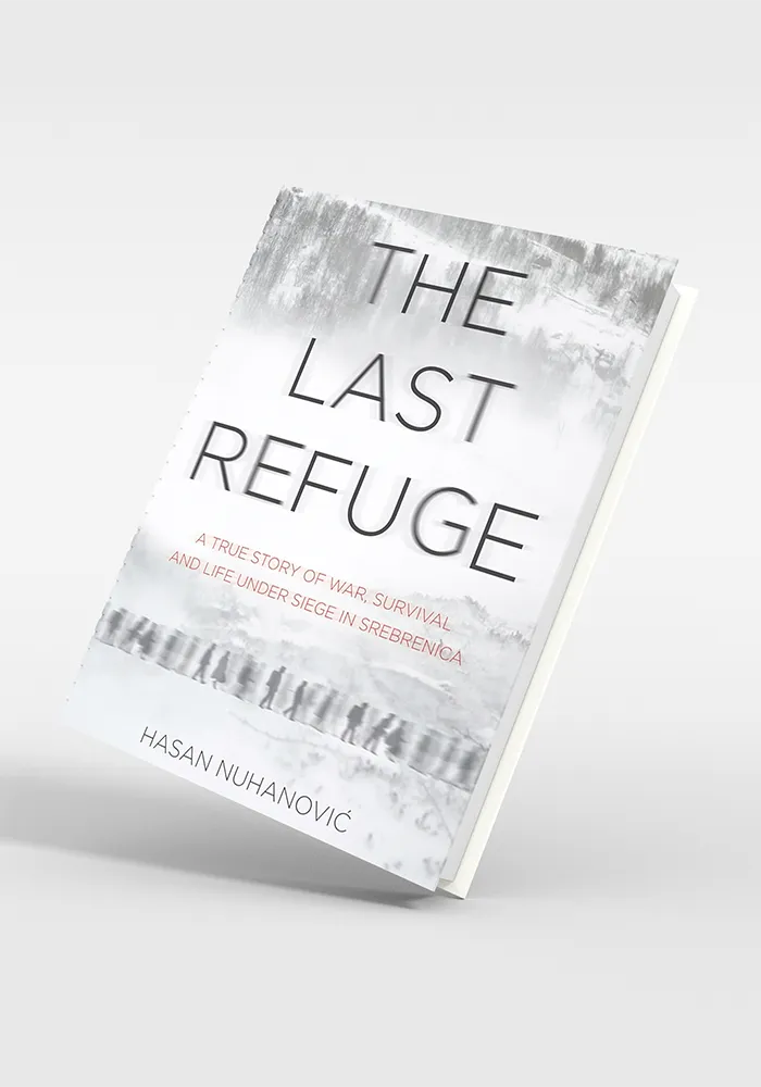 The Last Refuge A True Story of War, Survival and Life Under Siege in Srebrenica